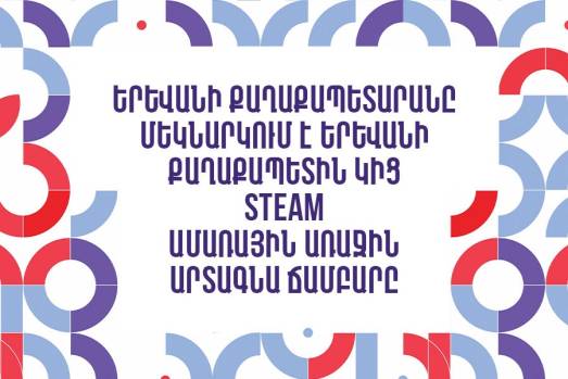 Երևանի քաղաքապետարանը մեկնարկում է Երևանի քաղաքապետին կից  «STEAM» ամառային առաջին արտագնա ճամբարը